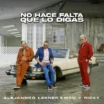 Alejandro Lerner, Mau Y Ricky – No Hace Falta Que Lo Digas