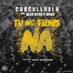 Alex Kyza Ft. Dvice, Cosculluela – Tu No Tienes Na