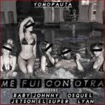 Baby Johnny Ft. Osquel, Jetson El Super, Lyan – Me Fui Con Otra