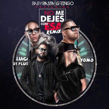 Baby Rasta Y Gringo Ft. Luigi 21 Plus, Yomo – No Me Dejes Con Esa Remix