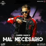 Casper Magico Ft. Jay Wheeler – Mal Necesario