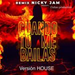 Cuñao Production, Nicky Jam – Cuando Tu Me Bailas, Remix House Version