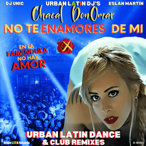 El Chacal, Don Omar, Urban Latin DJ’s, DJ Unic, Eslan Martin – No Te Enamores De Mi – En La Farandula No Hay Amor, Urban Latin Dance Club Edit