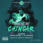 El Sica Ft. Bryant Myers, Lil Santana – Noche Pa Chingar
