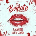 J Alvarez Ft. Zion Y Lennox – Esa Boquita Remix
