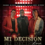 Jhonny Rivera, Sebastian Ayala, Andy Rivera – Mi Decisión Remix