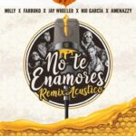Milly Ft. Jay Wheeler, Amenazzy, Farruko, Nio Garcia – No Te Enamores, Remix Acustico